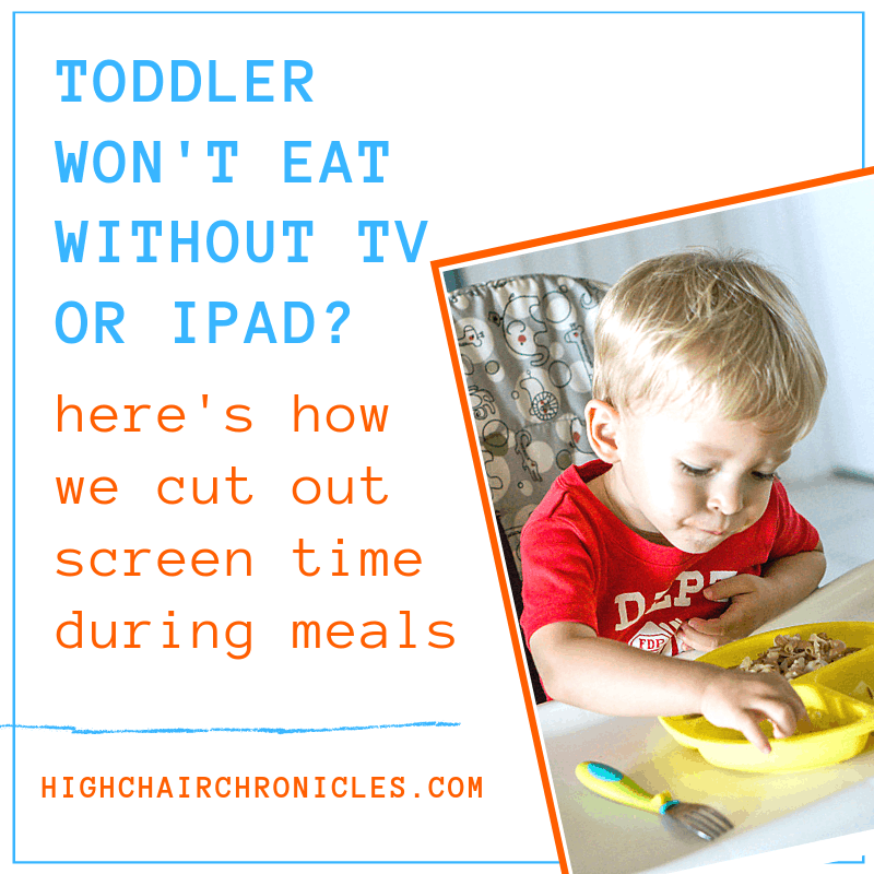 Toddler Won't Eat Without TV or iPad? Here's How We Cut Out Screen Time  During Meals - High Chair Chronicles