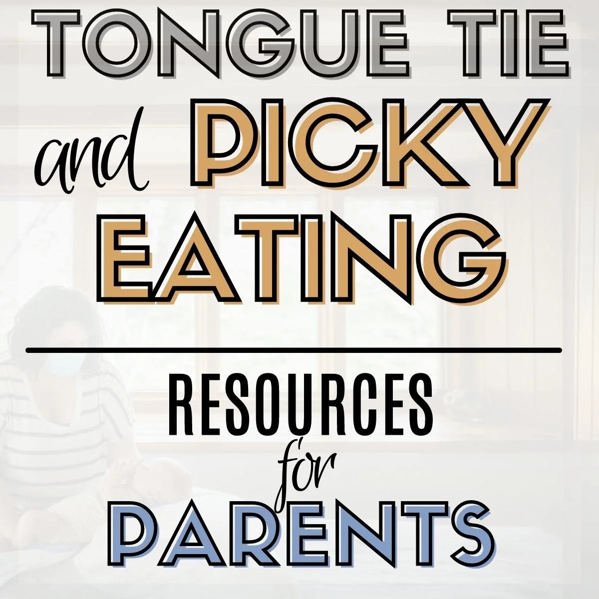 Tongue Tie and Picky Eating: Resources for Parents